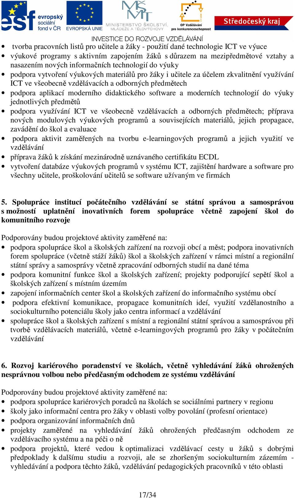 didaktického software a moderních technologií do výuky jednotlivých předmětů podpora využívání ICT ve všeobecně vzdělávacích a odborných předmětech; příprava nových modulových výukových programů a