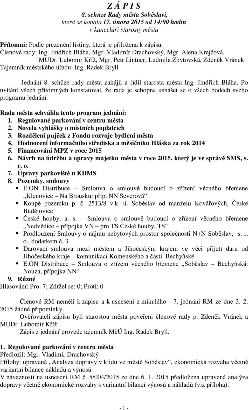 schůze rady města zahájil a řídil starosta města Ing. Jindřich Bláha. Po uvítání všech přítomných konstatoval, že rada je schopna usnášet se o všech bodech svého programu jednání.