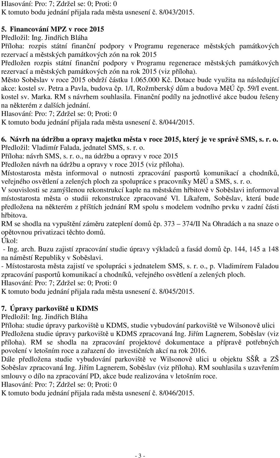 podpory v Programu regenerace městských památkových rezervací a městských památkových zón na rok 2015 (viz příloha). Město Soběslav v roce 2015 obdrží částku 1.065.000 Kč.