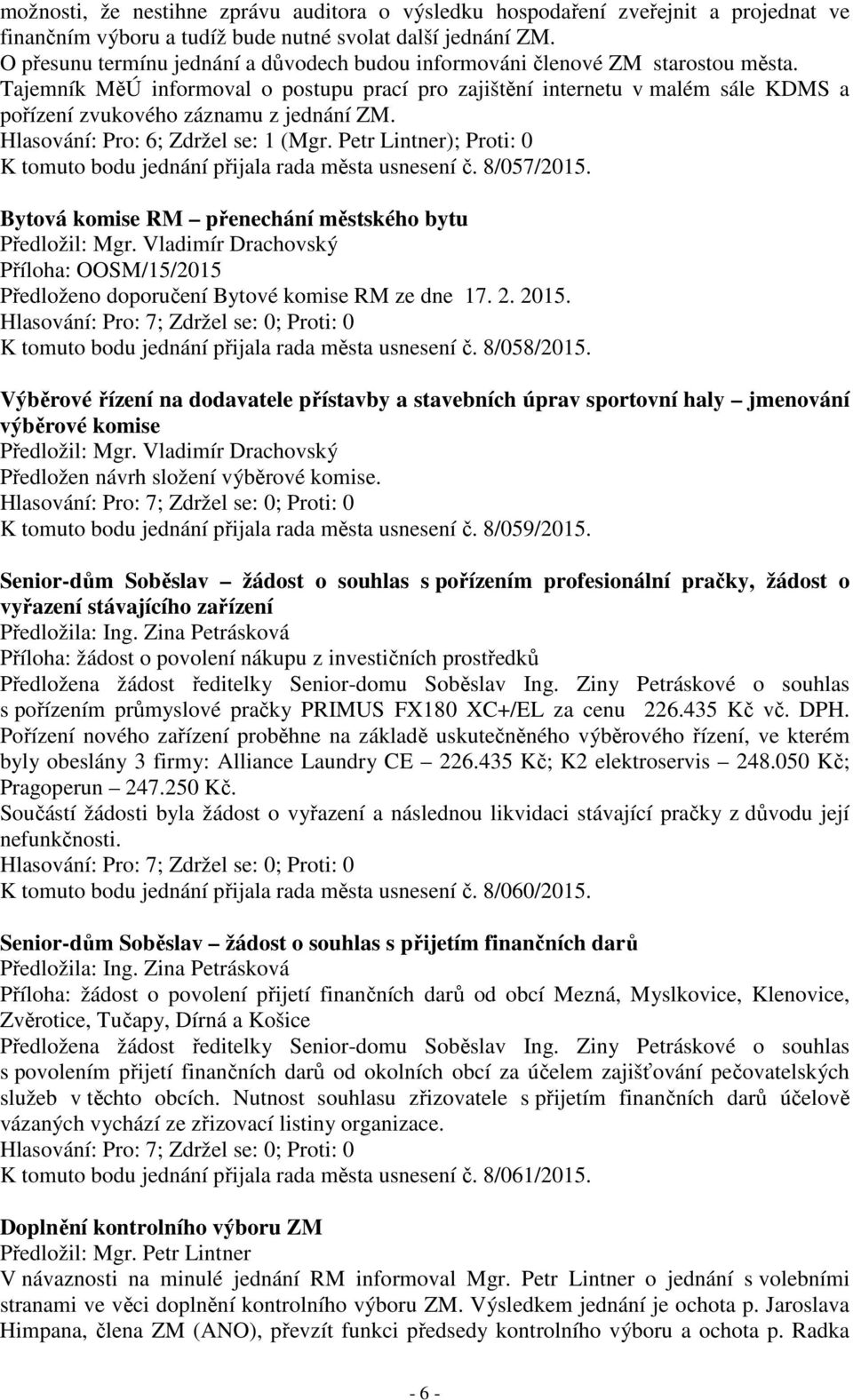 Tajemník MěÚ informoval o postupu prací pro zajištění internetu v malém sále KDMS a pořízení zvukového záznamu z jednání ZM. Hlasování: Pro: 6; Zdržel se: 1 (Mgr.