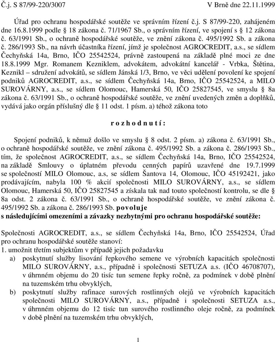 , na návrh účastníka řízení, jímž je společnost AGROCREDIT, a.s., se sídlem Čechyňská 14a, Brno, IČO 25542524, právně zastoupená na základě plné moci ze dne 18.8.1999 Mgr.