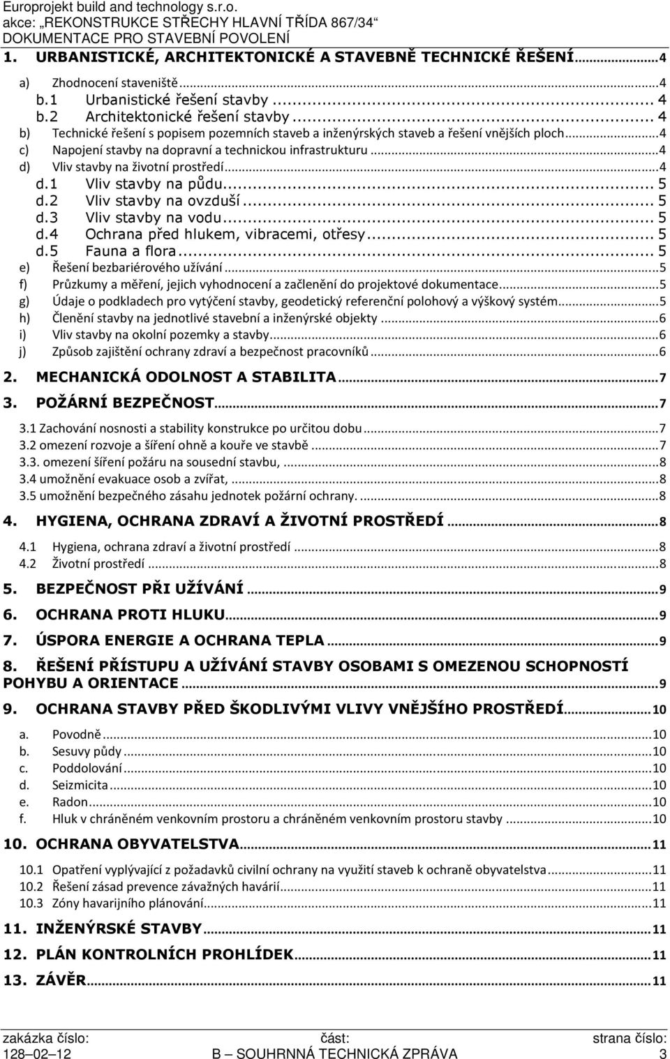 .. 4 d) Vliv stavby na životní prostředí... 4 d.1 Vliv stavby na půdu... 5 d.2 Vliv stavby na ovzduší... 5 d.3 Vliv stavby na vodu... 5 d.4 Ochrana před hlukem, vibracemi, otřesy... 5 d.5 Fauna a flora.