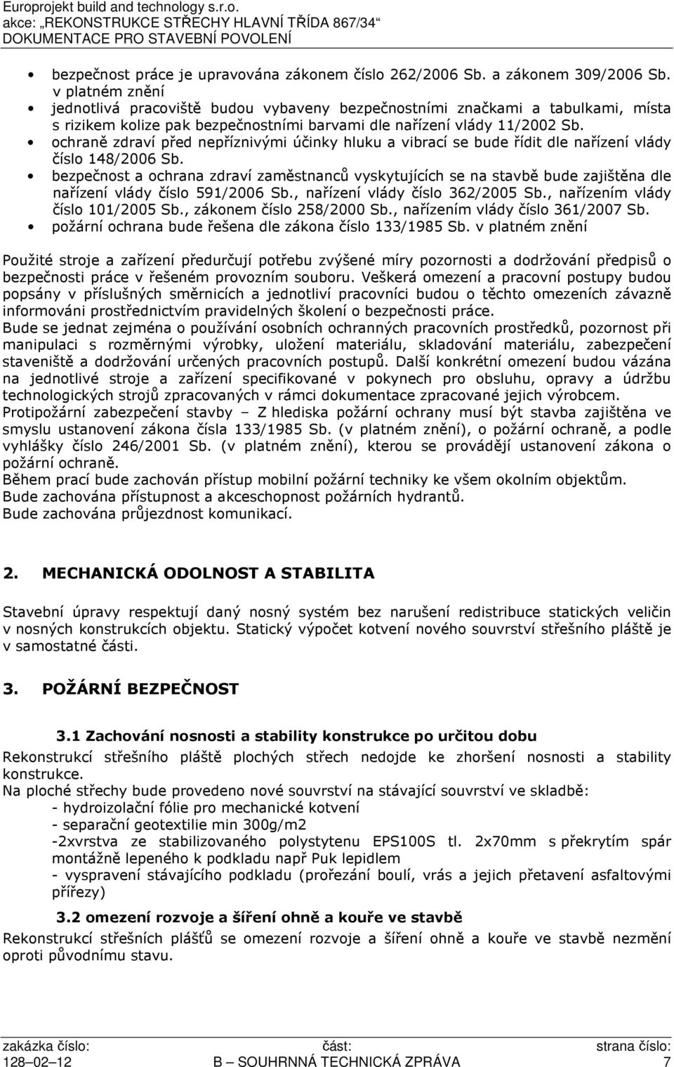 ochraně zdraví před nepříznivými účinky hluku a vibrací se bude řídit dle nařízení vlády číslo 148/2006 Sb.