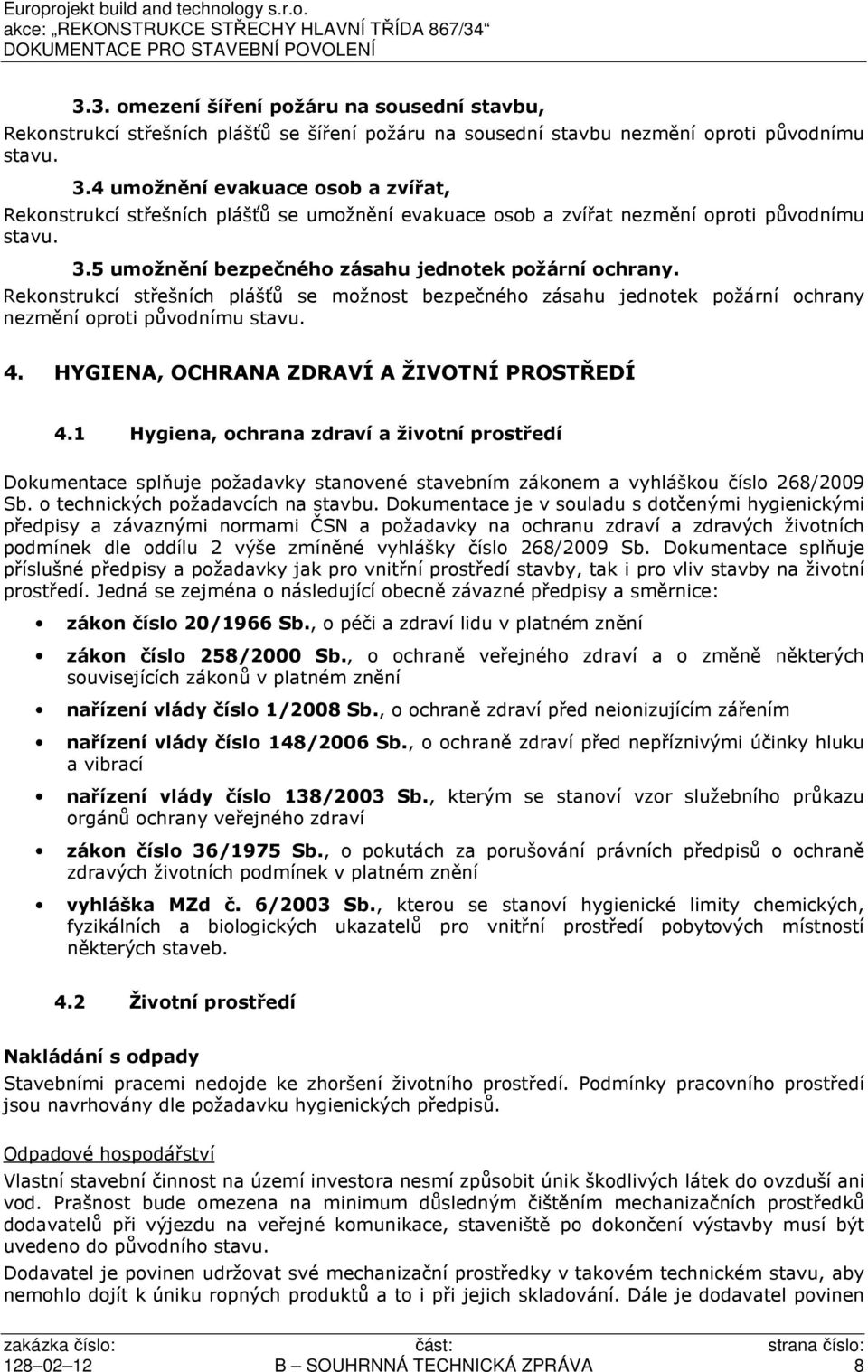 Rekonstrukcí střešních plášťů se možnost bezpečného zásahu jednotek požární ochrany nezmění oproti původnímu stavu. 4. HYGIENA, OCHRANA ZDRAVÍ A ŽIVOTNÍ PROSTŘEDÍ 4.