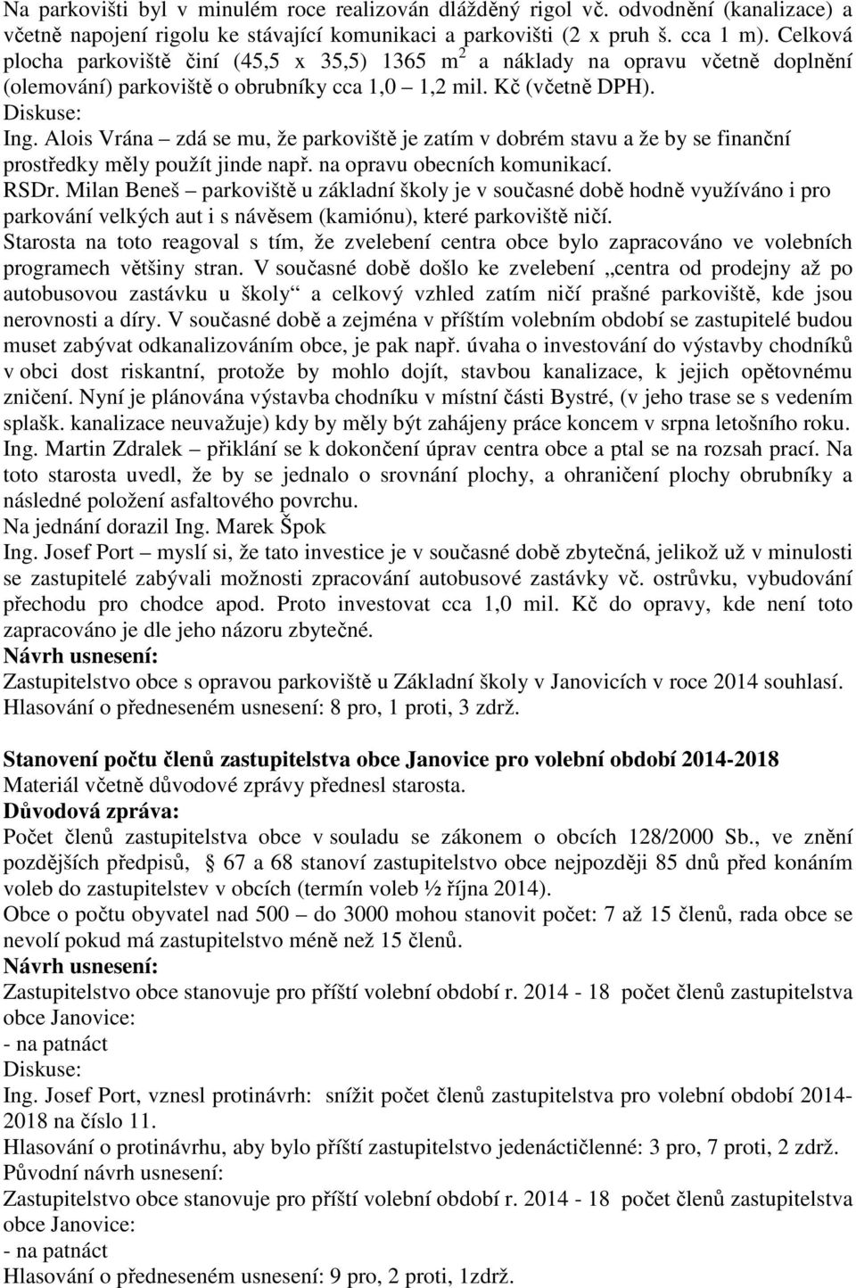 Alois Vrána zdá se mu, že parkoviště je zatím v dobrém stavu a že by se finanční prostředky měly použít jinde např. na opravu obecních komunikací. RSDr.