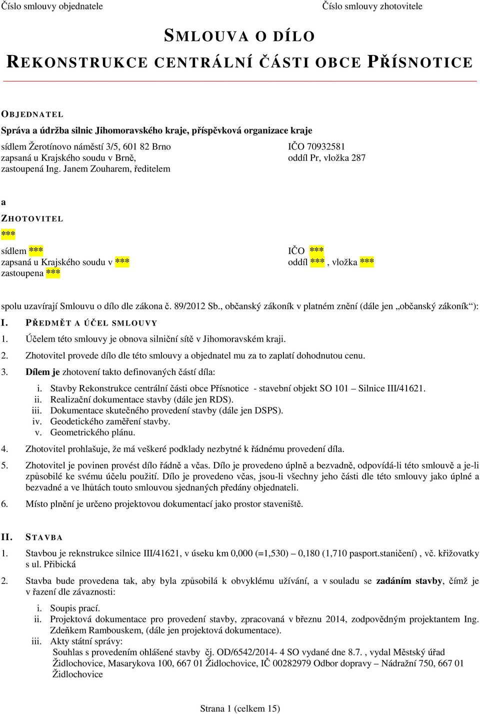 Janem Zouharem, ředitelem a ZHOTOVI TEL *** sídlem *** IČO *** zapsaná u Krajského soudu v *** oddíl ***, vložka *** zastoupena *** spolu uzavírají Smlouvu o dílo dle zákona č. 89/2012 Sb.