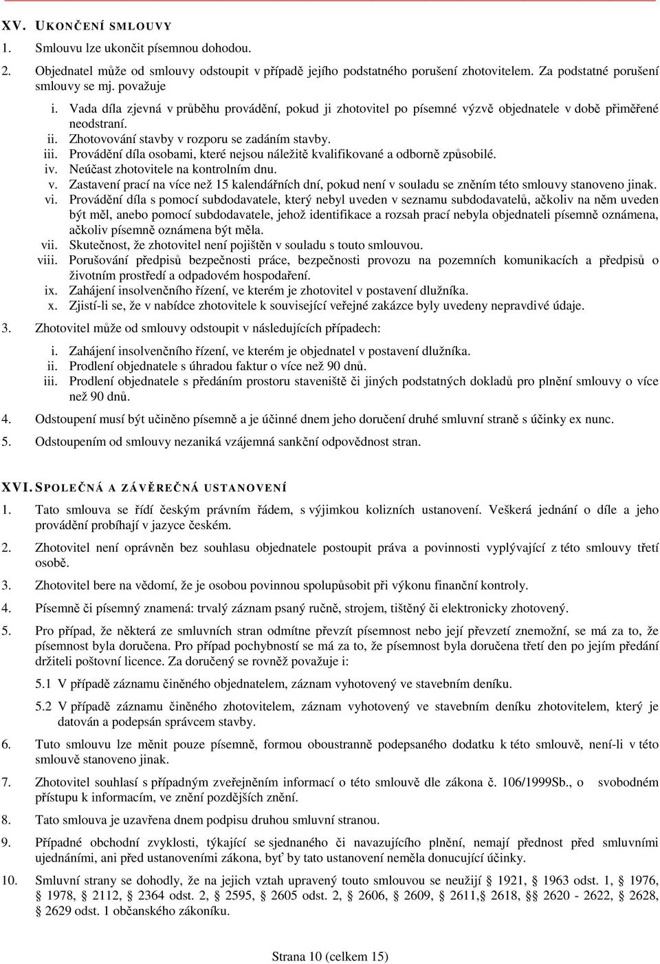 Provádění díla osobami, které nejsou náležitě kvalifikované a odborně způsobilé. iv. Neúčast zhotovitele na kontrolním dnu. v.