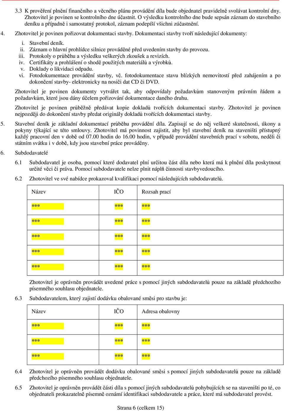 Dokumentaci stavby tvoří následující dokumenty: i. Stavební deník. ii. Záznam o hlavní prohlídce silnice prováděné před uvedením stavby do provozu. iii.