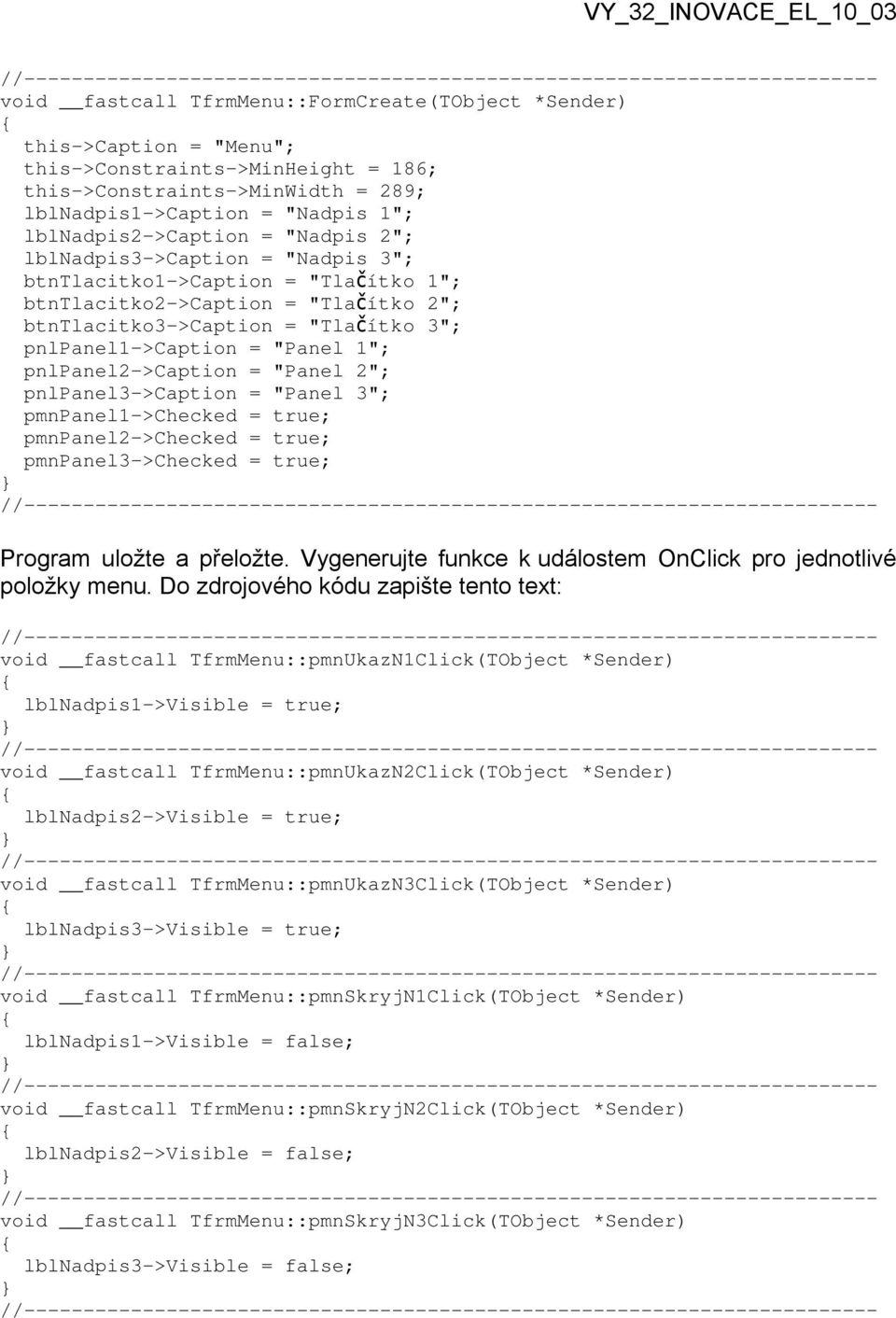 pnlpanel1->caption = "Panel 1"; pnlpanel2->caption = "Panel 2"; pnlpanel3->caption = "Panel 3"; pmnpanel1->checked = true; pmnpanel2->checked = true; pmnpanel3->checked = true; Program uložte a