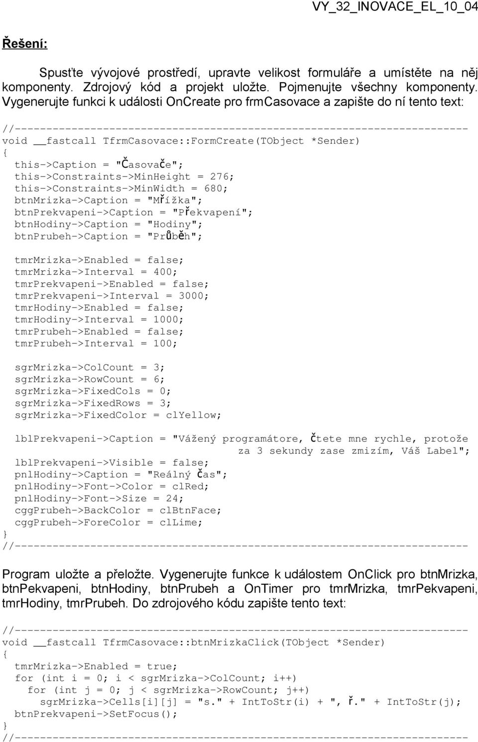 276; this->constraints->minwidth = 680; btnmrizka->caption = "Mřížka"; btnprekvapeni->caption = "Překvapení"; btnhodiny->caption = "Hodiny"; btnprubeh->caption = "Průběh"; tmrmrizka->enabled = false;