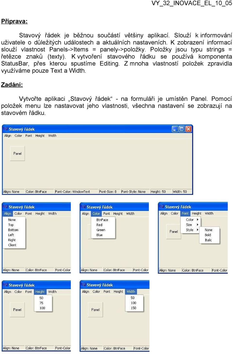 Položky jsou typu strings = řetězce znaků (texty). K vytvoření stavového řádku se používá komponenta StatusBar, přes kterou spustíme Editing.