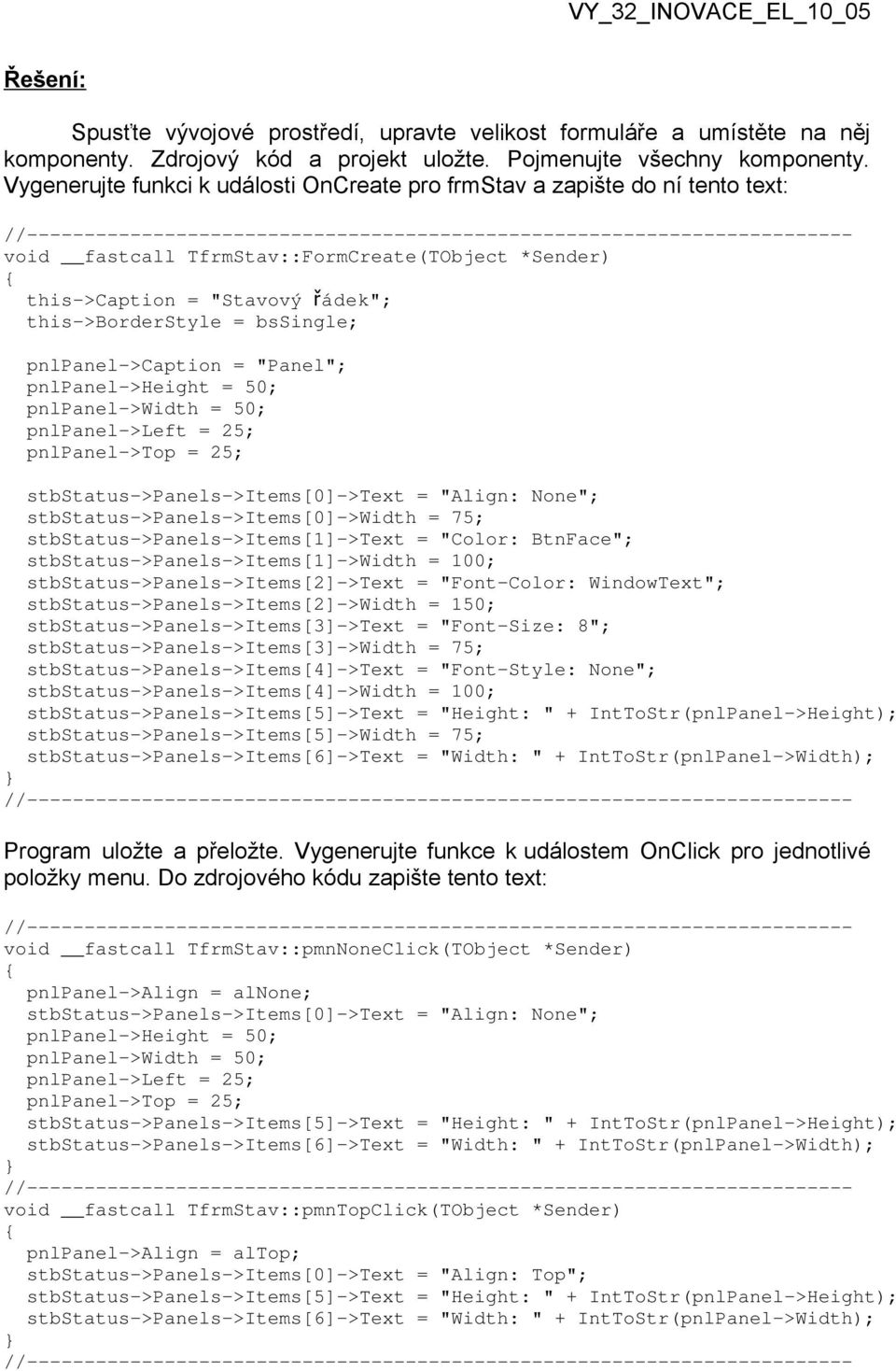 pnlpanel->caption = "Panel"; pnlpanel->height = 50; pnlpanel->width = 50; pnlpanel->left = 25; pnlpanel->top = 25; stbstatus->panels->items[0]->text = "Align: None";