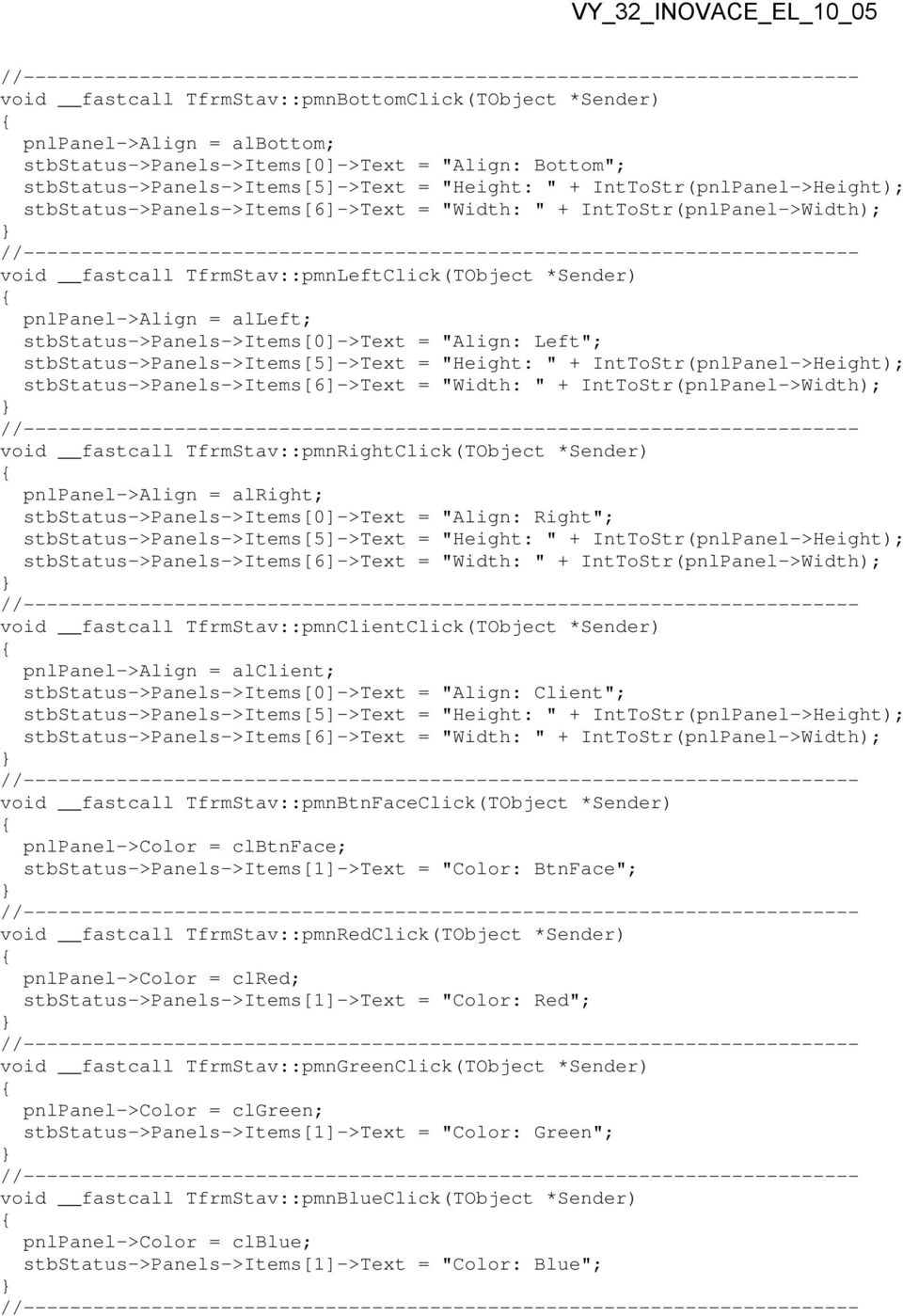 stbstatus->panels->items[0]->text = "Align: Left"; stbstatus->panels->items[5]->text = "Height: " + IntToStr(pnlPanel->Height); stbstatus->panels->items[6]->text = "Width: " +