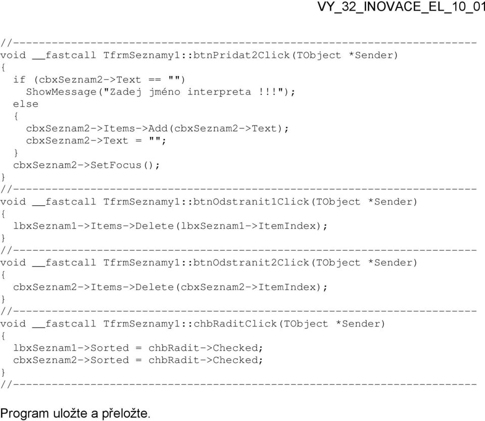 *Sender) lbxseznam1->items->delete(lbxseznam1->itemindex); void fastcall TfrmSeznamy1::btnOdstranit2Click(TObject *Sender)