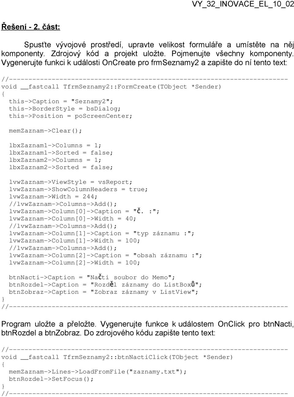 this->position = poscreencenter; memzaznam->clear(); lbxzaznam1->columns = 1; lbxzaznam1->sorted = false; lbxzaznam2->columns = 1; lbxzaznam2->sorted = false; lvwzaznam->viewstyle = vsreport;