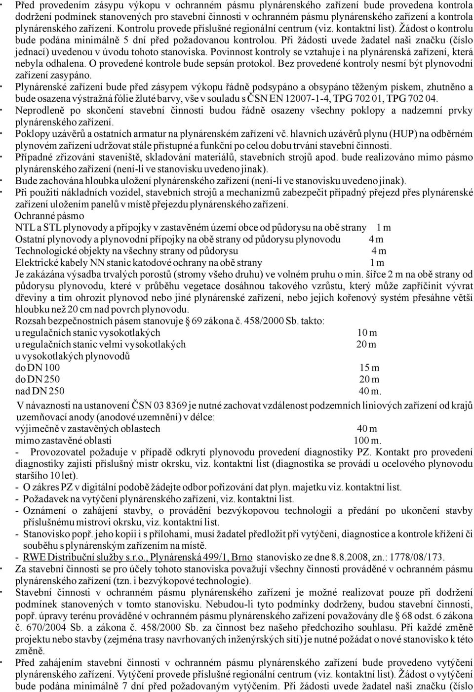 Při žádosti uvede žadatel naši značku (číslo jednací) uvedenou v úvodu tohoto stanoviska. Povinnost kontroly se vztahuje i na plynárenská zařízení, která nebyla odhalena.