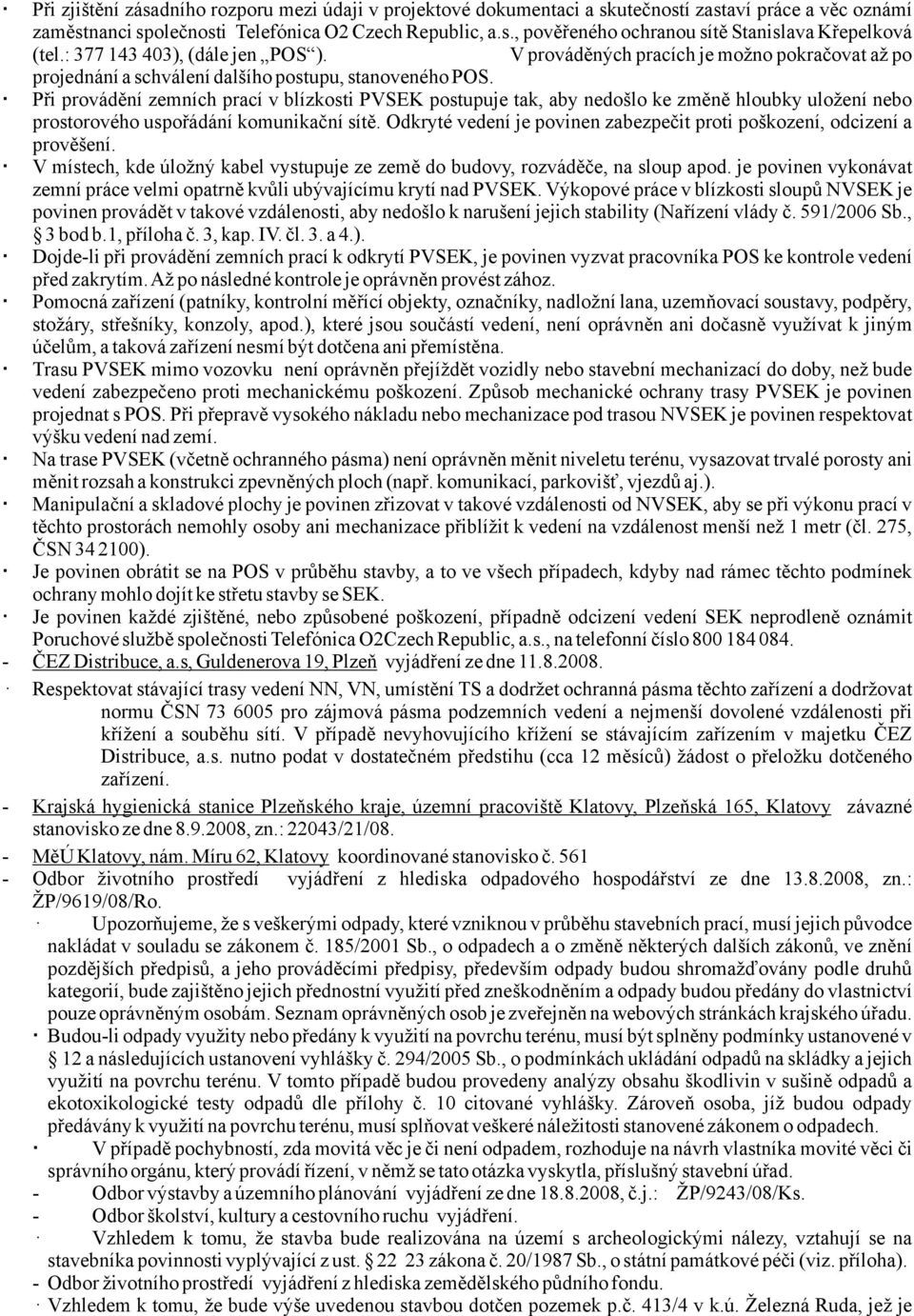 Při provádění zemních prací v blízkosti PVSEK postupuje tak, aby nedošlo ke změně hloubky uložení nebo prostorového uspořádání komunikační sítě.