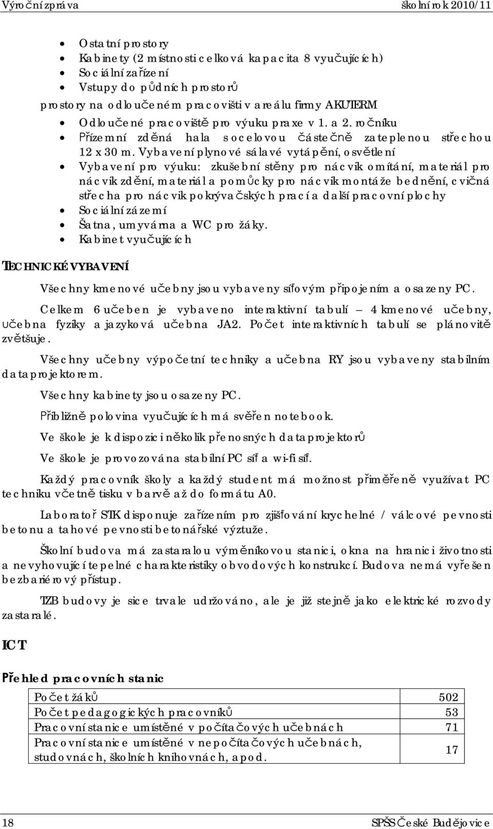 Vybavení plynové sálavé vytápní, osvtlení Vybavení pro výuku: zkušební stny pro nácvik omítání, materiál pro nácvik zdní, materiál a pomcky pro nácvik montáže bednní, cviná stecha pro nácvik