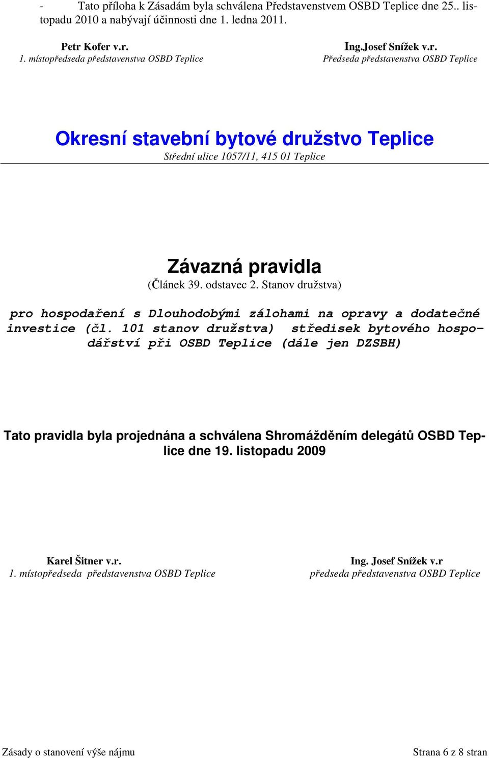 místopředseda představenstva OSBD Teplice Předseda představenstva OSBD Teplice Okresní stavební bytové družstvo Teplice Střední ulice 1057/11, 415 01 Teplice Závazná pravidla (Článek 39. odstavec 2.