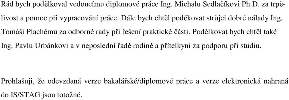 Tomáši Plachému za odborné rady při řešení praktické části. Podělkovat bych chtěl také Ing.