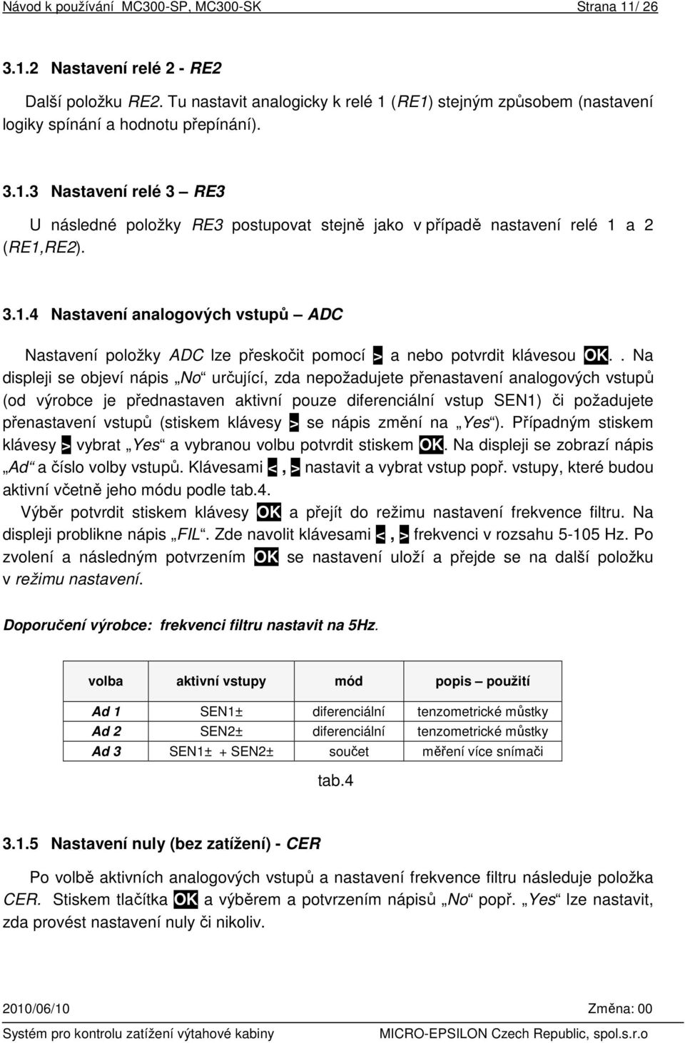 3.1.4 Nastavení analogových vstupů ADC Nastavení položky ADC lze přeskočit pomocí > a nebo potvrdit klávesou OK.