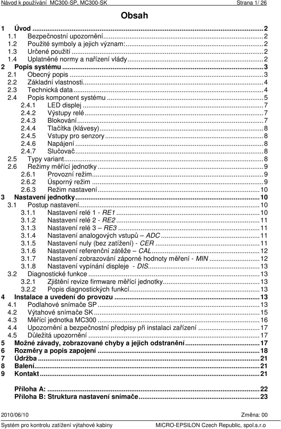 ..8 2.4.5 Vstupy pro senzory...8 2.4.6 Napájení...8 2.4.7 Slučovač...8 2.5 Typy variant...8 2.6 Režimy měřící jednotky...9 2.6.1 Provozní režim...9 2.6.2 Úsporný režim...9 2.6.3 Režim nastavení.