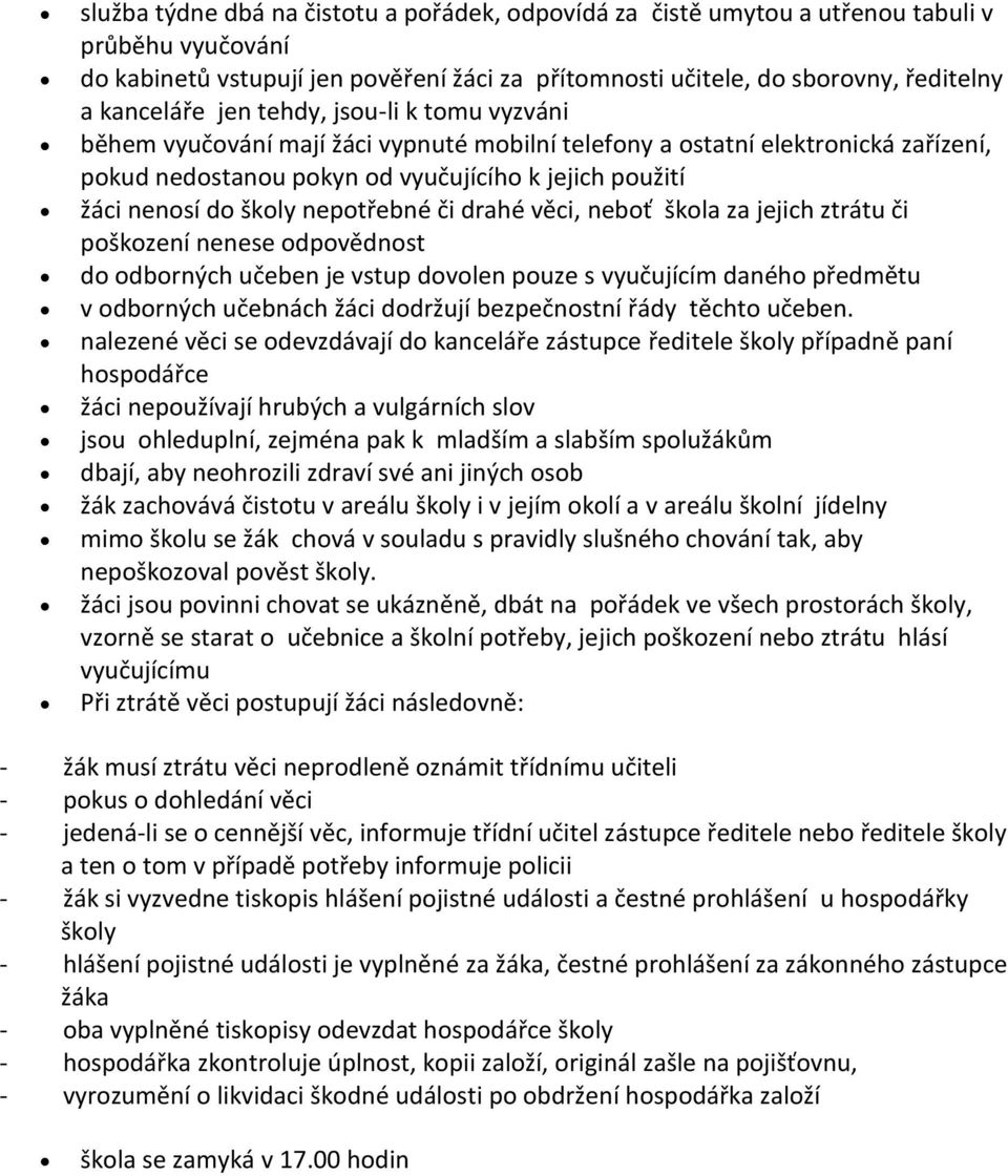 nepotřebné či drahé věci, neboť škola za jejich ztrátu či poškození nenese odpovědnost do odborných učeben je vstup dovolen pouze s vyučujícím daného předmětu v odborných učebnách žáci dodržují