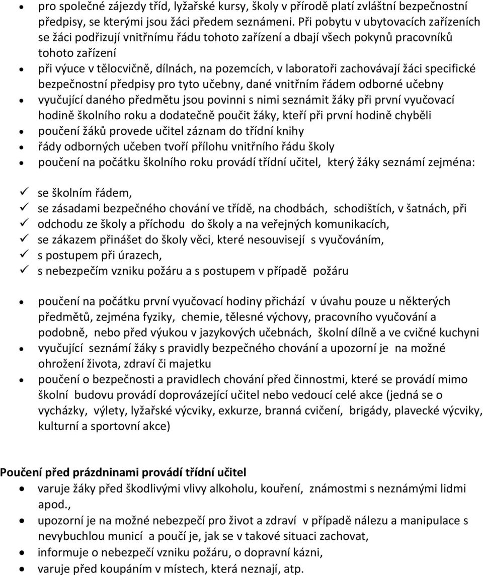 zachovávají žáci specifické bezpečnostní předpisy pro tyto učebny, dané vnitřním řádem odborné učebny vyučující daného předmětu jsou povinni s nimi seznámit žáky při první vyučovací hodině školního