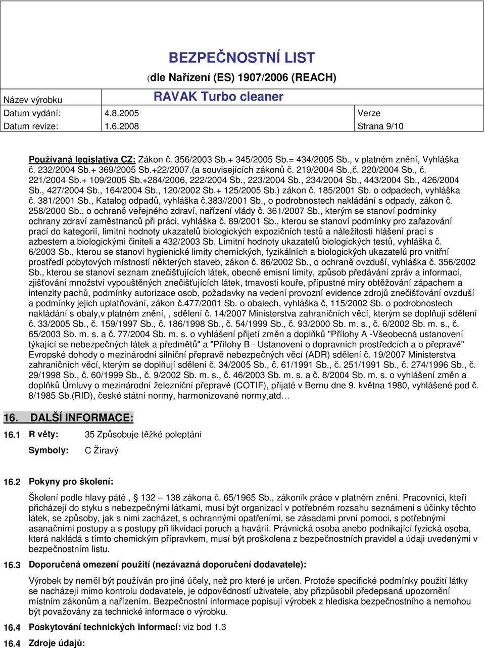 , 120/2002 Sb.+ 125/2005 Sb.) zákon č. 185/2001 Sb. o odpadech, vyhláška č. 381/2001 Sb., Katalog odpadů, vyhláška č.383//2001 Sb., o podrobnostech nakládání s odpady, zákon č. 258/2000 Sb.