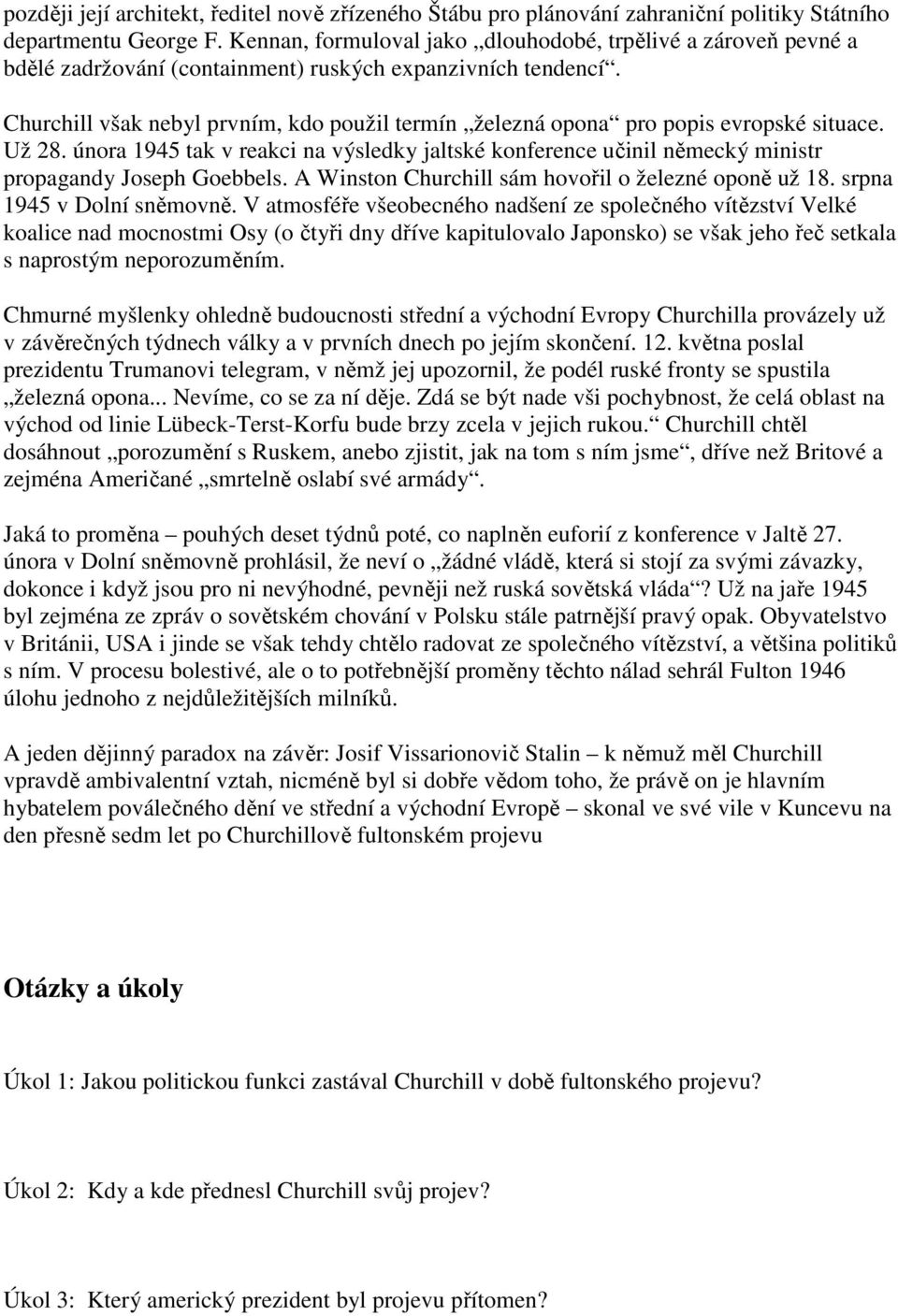 Churchill však nebyl prvním, kdo použil termín železná opona pro popis evropské situace. Už 28.