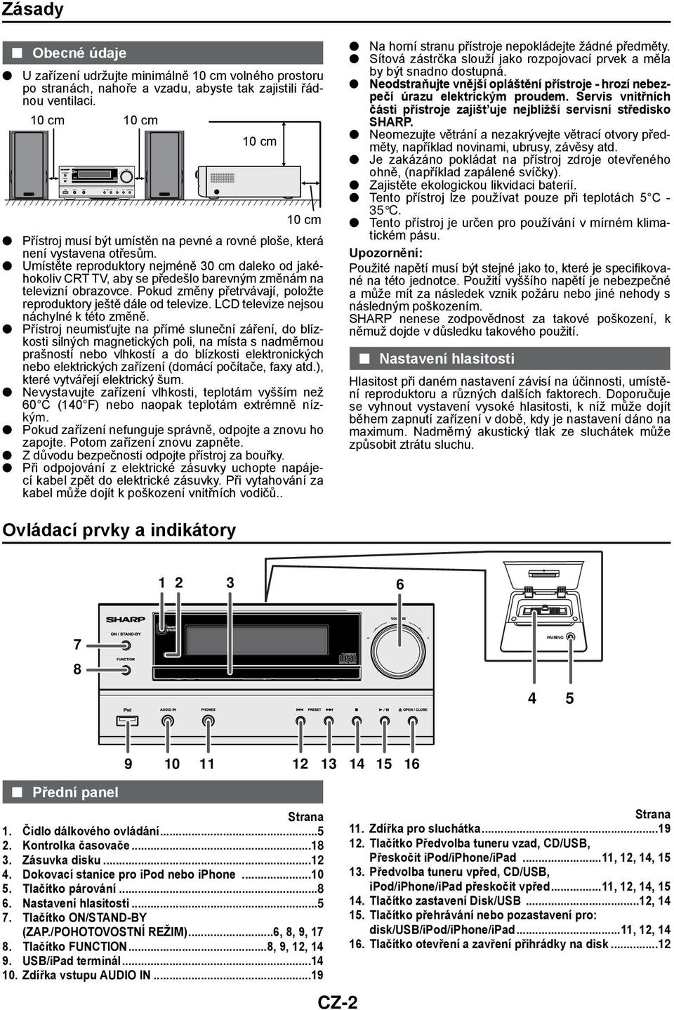 Umístěte reproduktory nejméně 30 cm daleko od jakéhokoliv CRT TV, aby se předešlo barevným změnám na televizní obrazovce. Pokud změny přetrvávají, položte reproduktory ještě dále od televize.