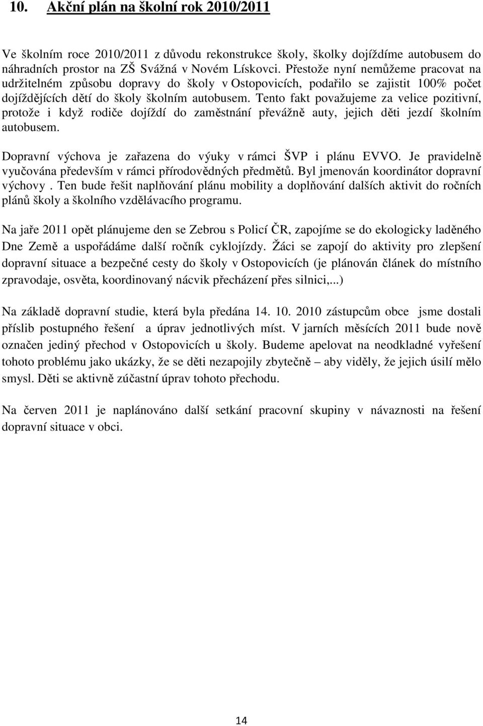 Tento fakt považujeme za velice pozitivní, protože i když rodiče dojíždí do zaměstnání převážně auty, jejich děti jezdí školním autobusem.