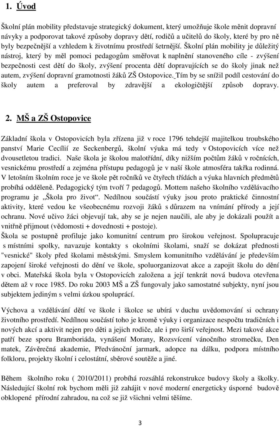 Školní plán mobility je důležitý nástroj, který by měl pomoci pedagogům směřovat k naplnění stanoveného cíle - zvýšení bezpečnosti cest dětí do školy, zvýšení procenta dětí dopravujících se do školy