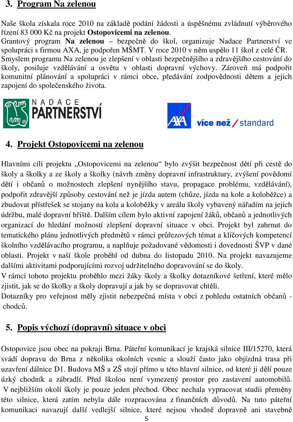 Smyslem programu Na zelenou je zlepšení v oblasti bezpečnějšího a zdravějšího cestování do školy, posiluje vzdělávání a osvětu v oblasti dopravní výchovy.