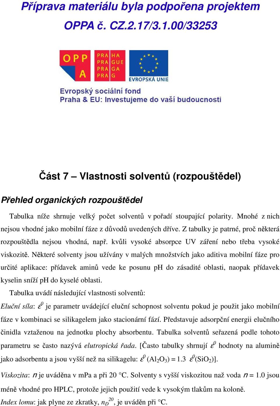 Mnohé z nich nejsou vhodné jako mobilní fáze z důvodů uvedených dříve. Z tabulky je patrné, proč některá rozpouštědla nejsou vhodná, např. kvůli vysoké absorpce UV záření nebo třeba vysoké viskozitě.