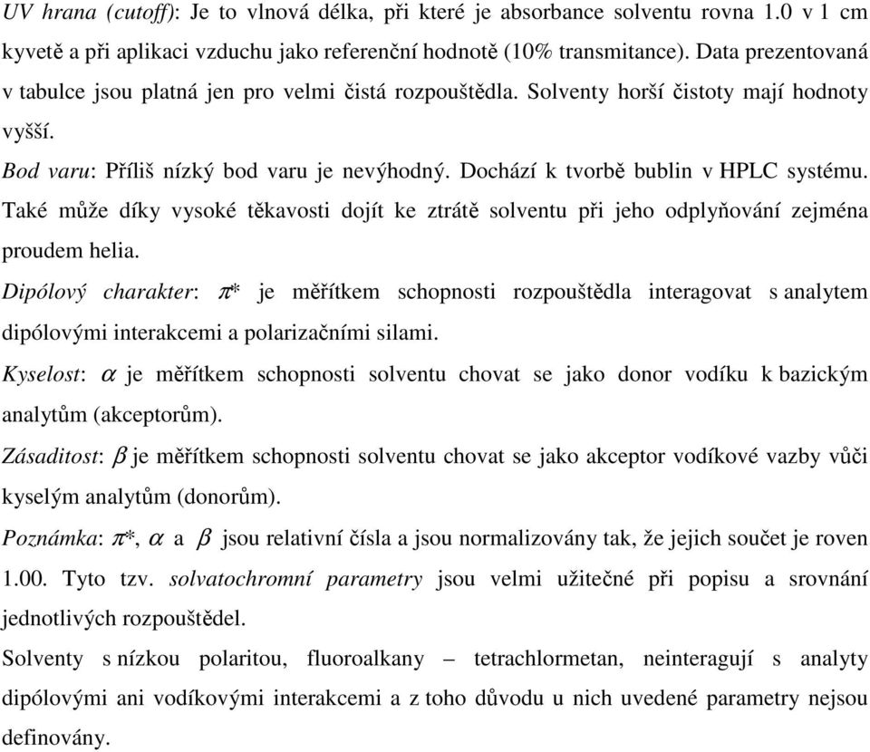 Dochází k tvorbě bublin v HPLC systému. Také může díky vysoké těkavosti dojít ke ztrátě solventu při jeho odplyňování zejména proudem helia.