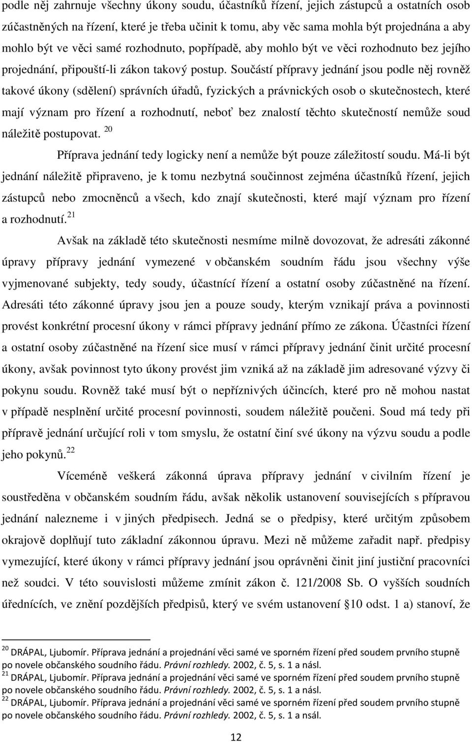 Součástí přípravy jednání jsou podle něj rovněž takové úkony (sdělení) správních úřadů, fyzických a právnických osob o skutečnostech, které mají význam pro řízení a rozhodnutí, neboť bez znalostí