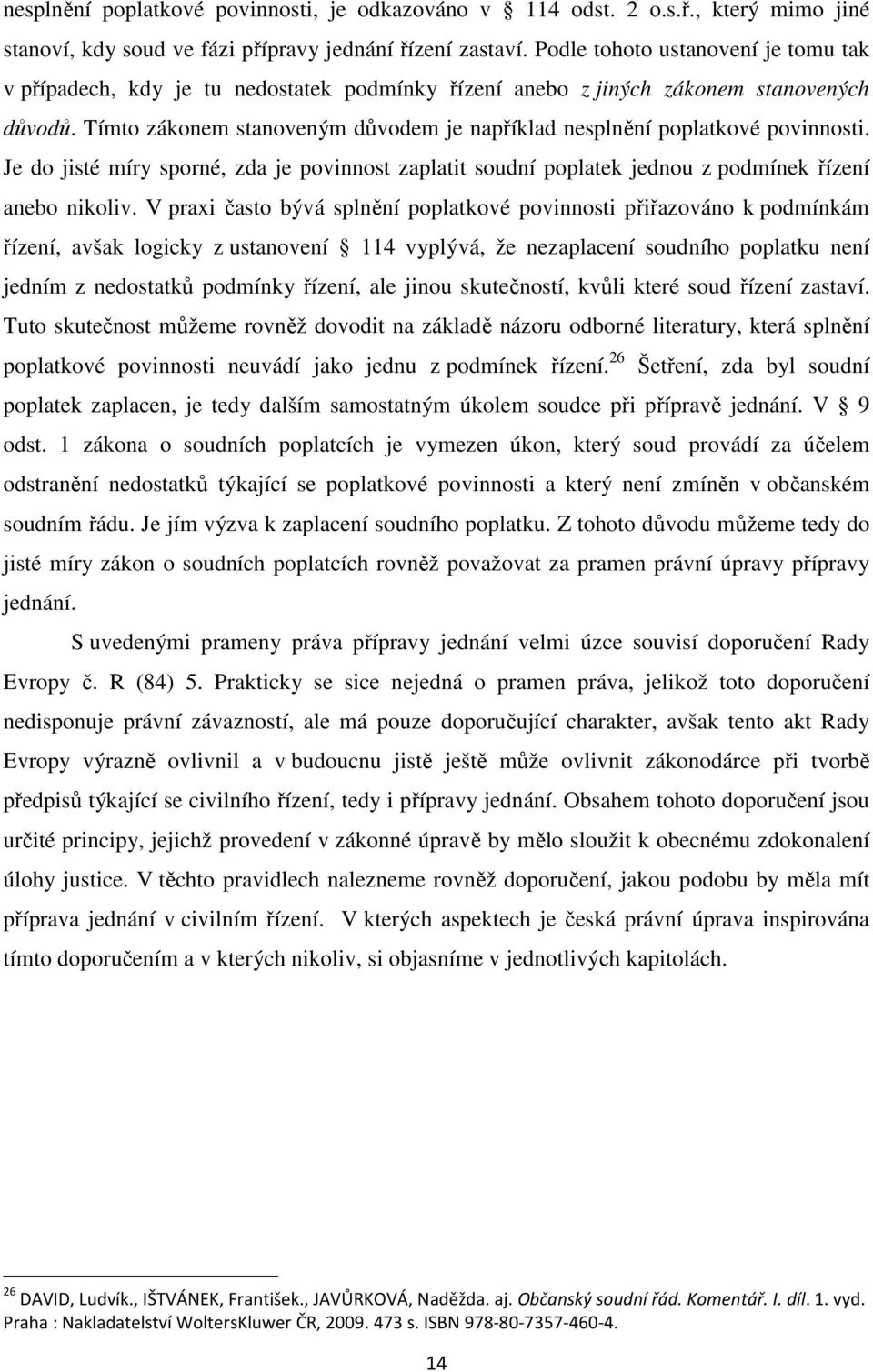 Tímto zákonem stanoveným důvodem je například nesplnění poplatkové povinnosti. Je do jisté míry sporné, zda je povinnost zaplatit soudní poplatek jednou z podmínek řízení anebo nikoliv.