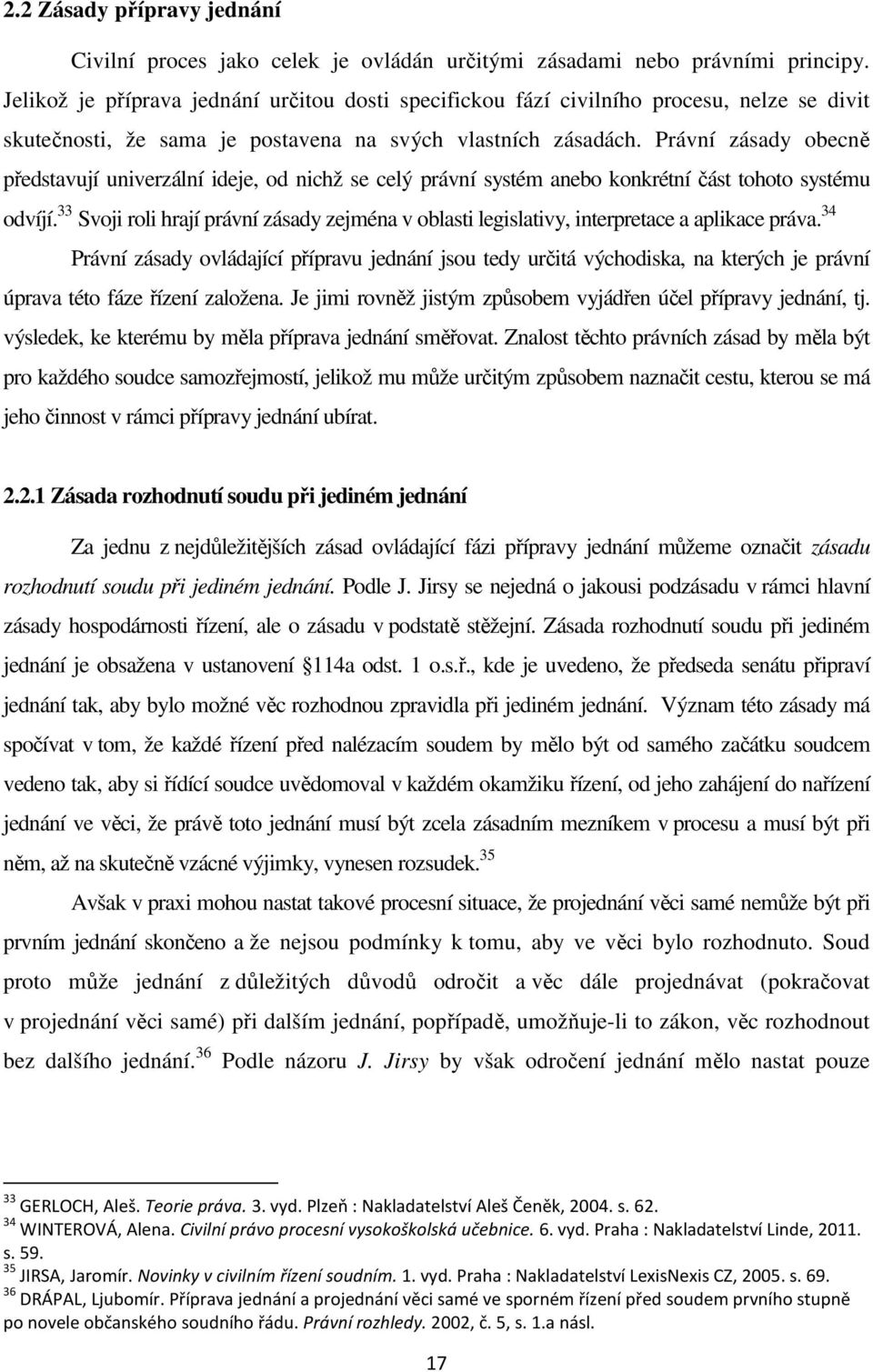 Právní zásady obecně představují univerzální ideje, od nichž se celý právní systém anebo konkrétní část tohoto systému odvíjí.