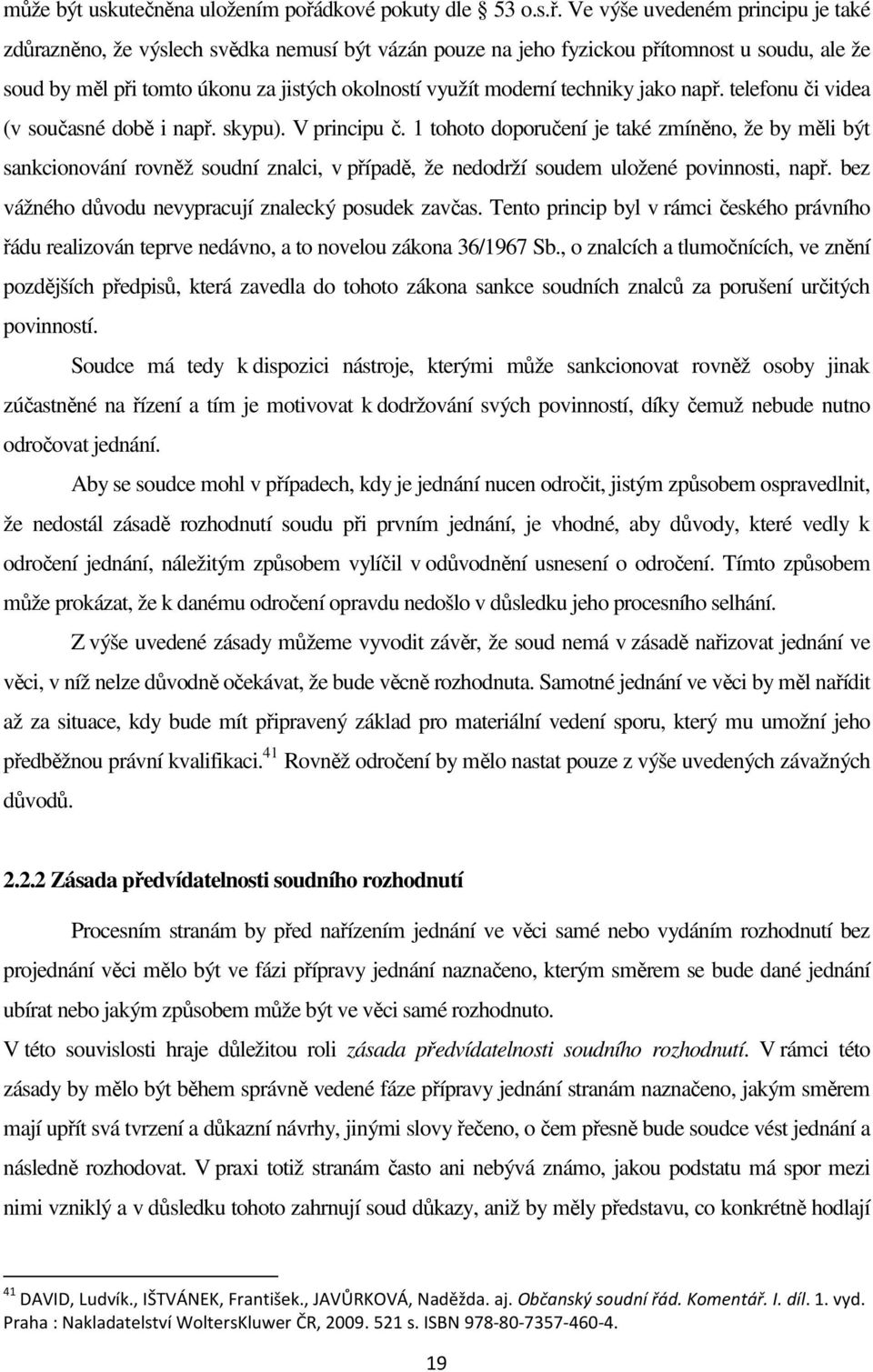 Ve výše uvedeném principu je také zdůrazněno, že výslech svědka nemusí být vázán pouze na jeho fyzickou přítomnost u soudu, ale že soud by měl při tomto úkonu za jistých okolností využít moderní