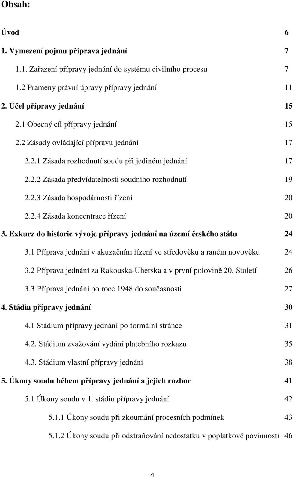 2.4 Zásada koncentrace řízení 20 3. Exkurz do historie vývoje přípravy jednání na území českého státu 24 3.1 Příprava jednání v akuzačním řízení ve středověku a raném novověku 24 3.