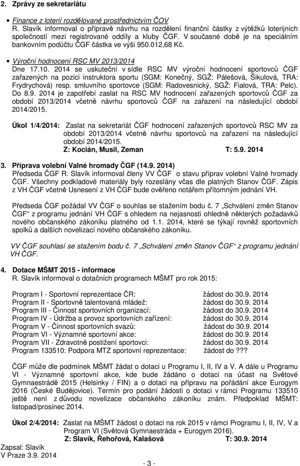 V současné době je na speciálním bankovním podúčtu ČGF částka ve výši 950.012,68 Kč. Výroční hodnocení RSC MV 2013/2014 Dne 17.10.