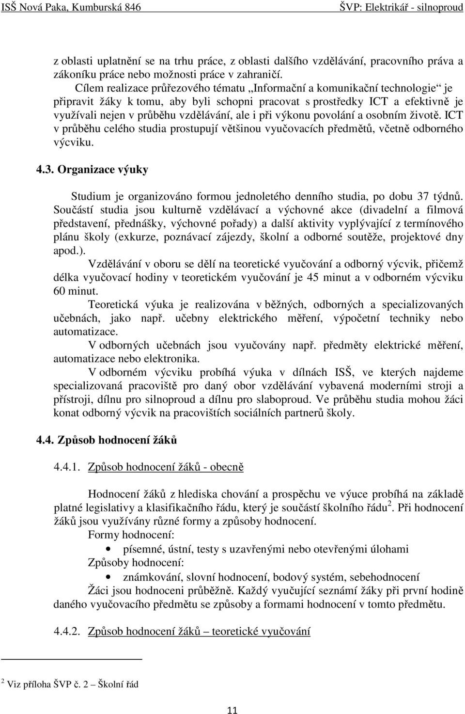 při výkonu povolání a osobním životě. ICT v průběhu celého studia prostupují většinou vyučovacích předmětů, včetně odborného výcviku. 4.3.