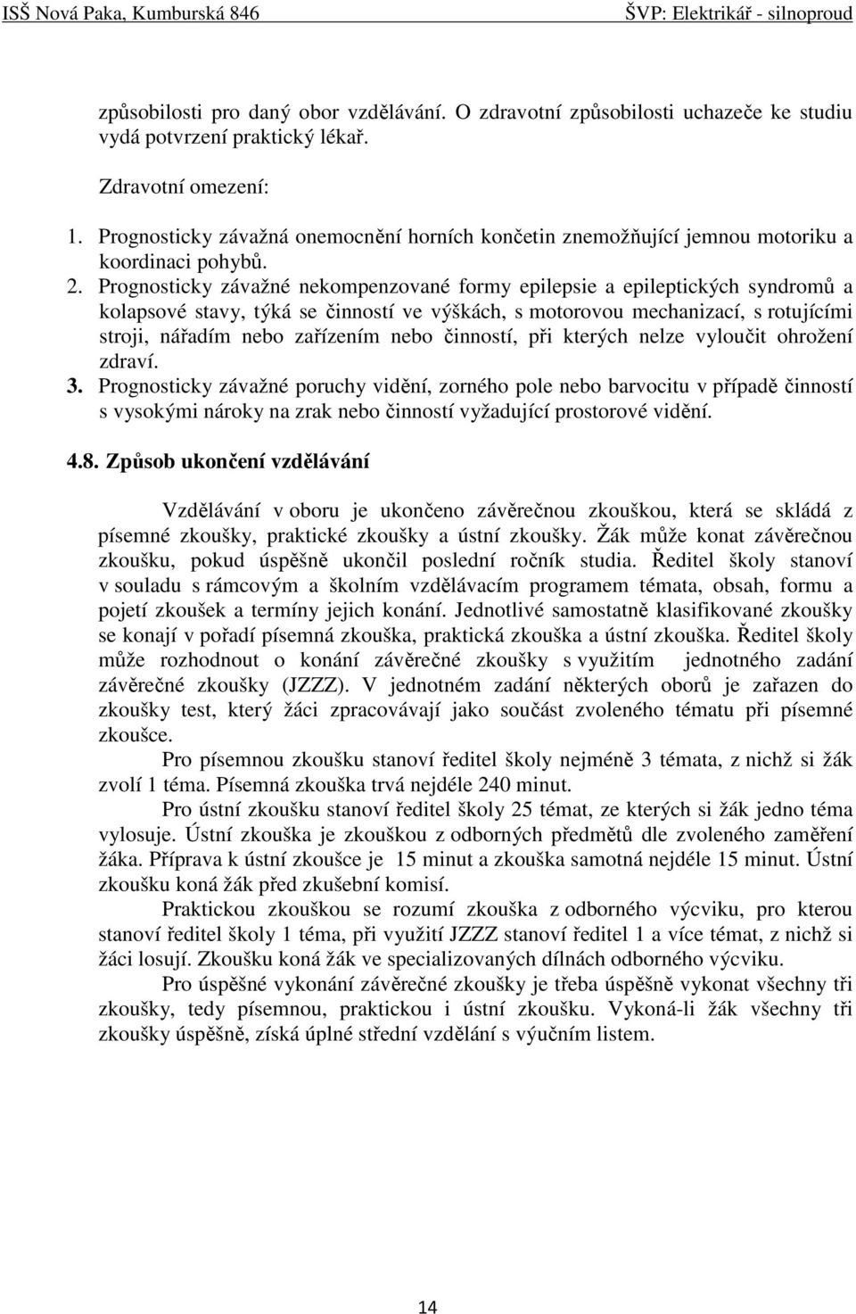 Prognosticky závažné nekompenzované formy epilepsie a epileptických syndromů a kolapsové stavy, týká se činností ve výškách, s motorovou mechanizací, s rotujícími stroji, nářadím nebo zařízením nebo