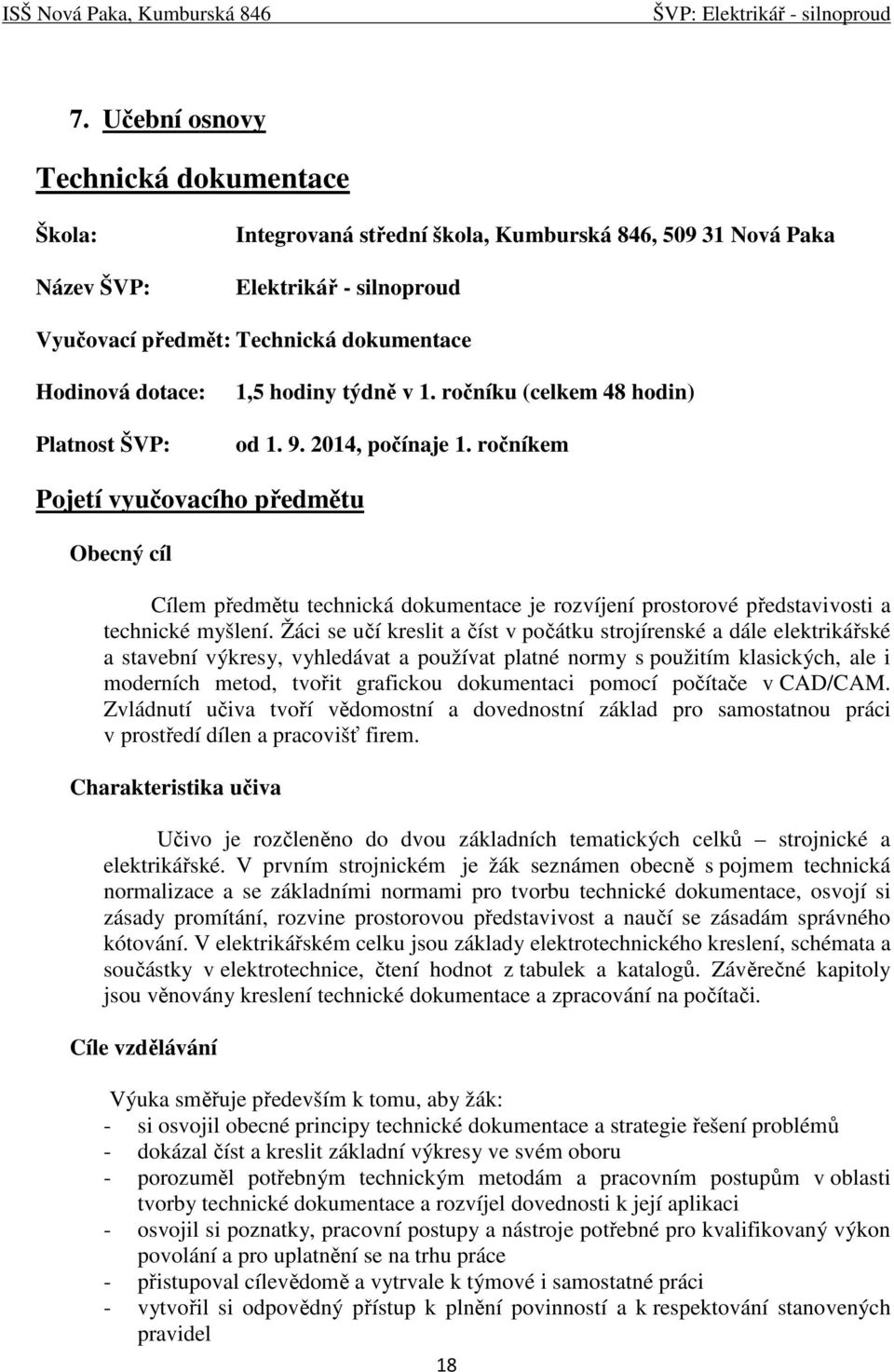 ročníkem Pojetí vyučovacího předmětu Obecný cíl Cílem předmětu technická dokumentace je rozvíjení prostorové představivosti a technické myšlení.