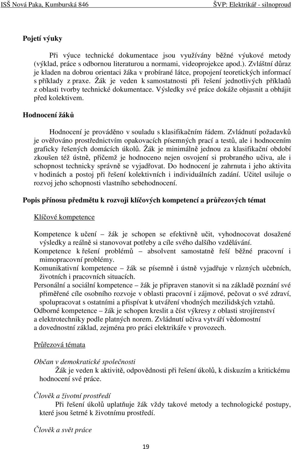 Žák je veden k samostatnosti při řešení jednotlivých příkladů z oblasti tvorby technické dokumentace. Výsledky své práce dokáže objasnit a obhájit před kolektivem.