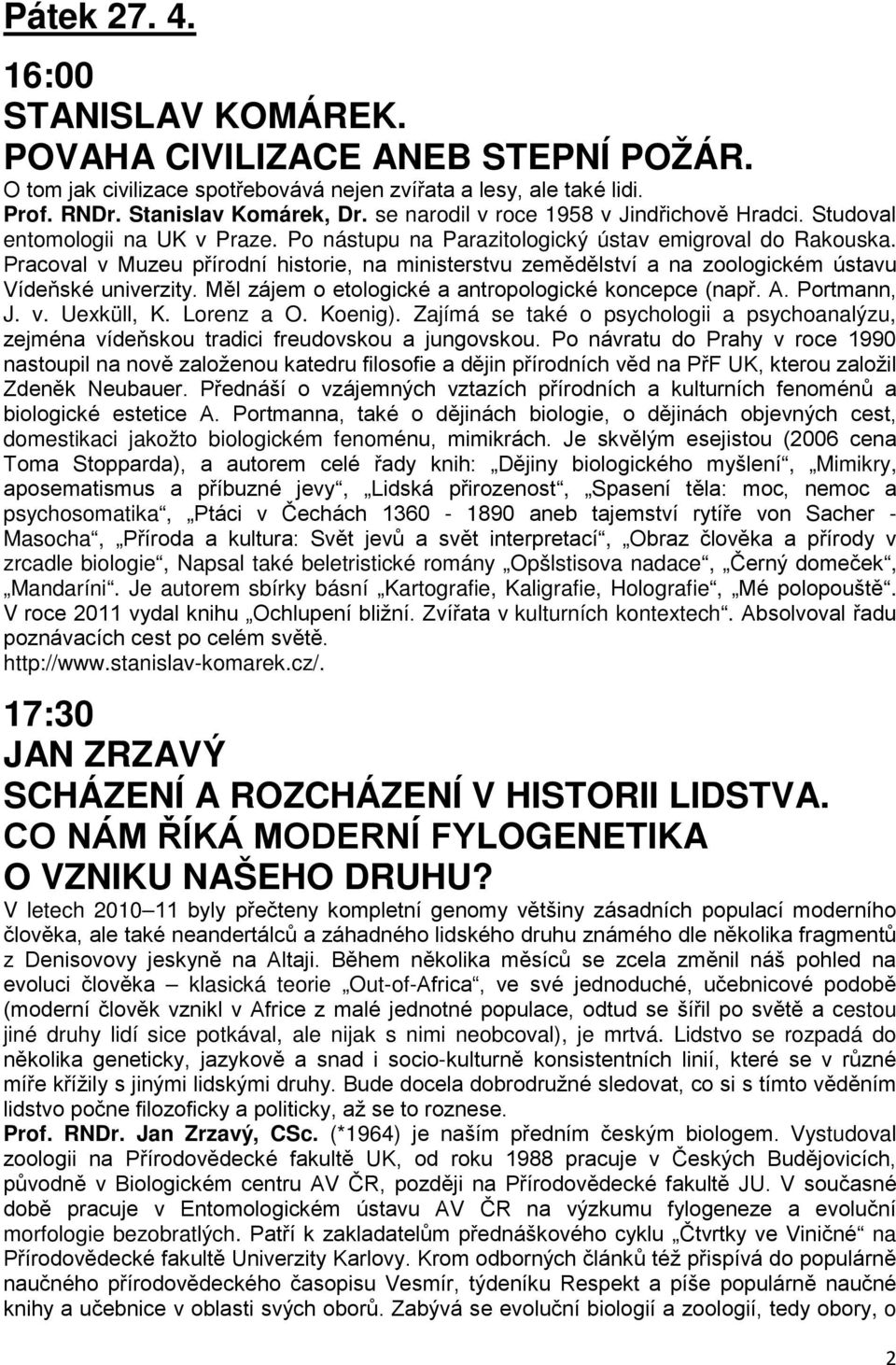 Pracoval v Muzeu přírodní historie, na ministerstvu zemědělství a na zoologickém ústavu Vídeňské univerzity. Měl zájem o etologické a antropologické koncepce (např. A. Portmann, J. v. Uexküll, K.