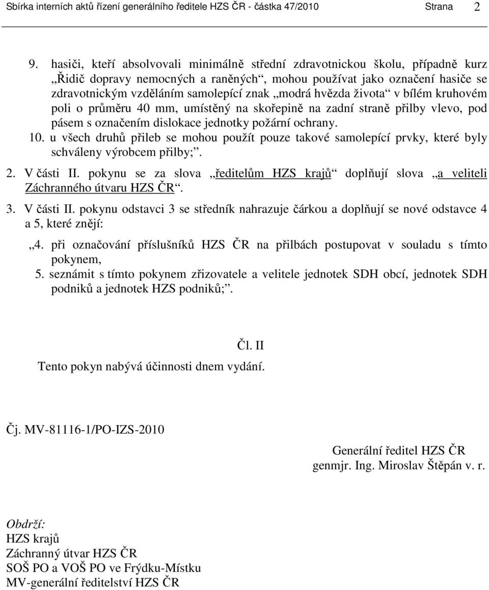 hvězda života v bílém kruhovém poli o průměru 40 mm, umístěný na skořepině na zadní straně přilby vlevo, pod pásem s označením dislokace jednotky požární ochrany. 10.