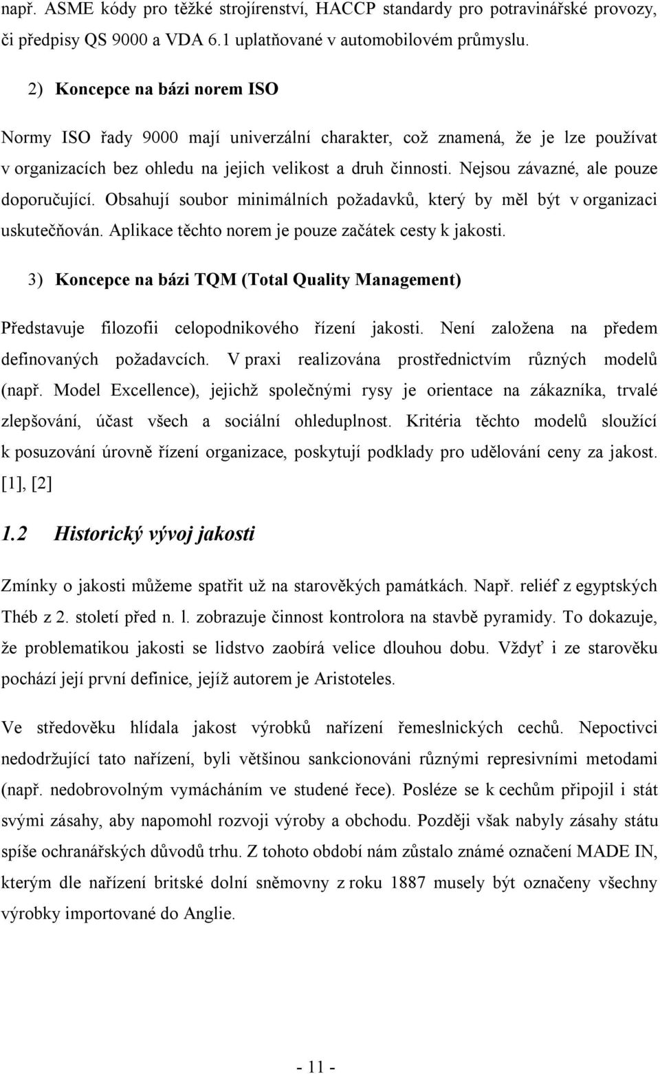 Nejsou závazné, ale pouze doporučující. Obsahují soubor minimálních požadavků, který by měl být v organizaci uskutečňován. Aplikace těchto norem je pouze začátek cesty k jakosti.