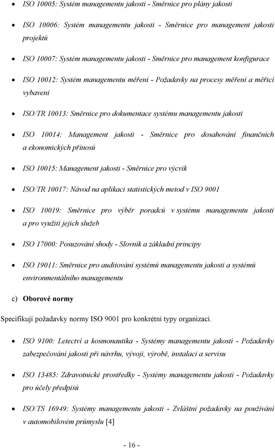 Management jakosti - Směrnice pro dosahování finančních a ekonomických přínosů ISO 10015: Management jakosti - Směrnice pro výcvik ISO/TR 10017: Návod na aplikaci statistických metod v ISO 9001 ISO